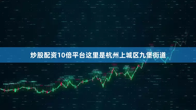 炒股配资10倍平台这里是杭州上城区九堡街道