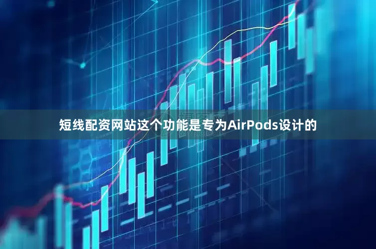 短线配资网站这个功能是专为AirPods设计的
