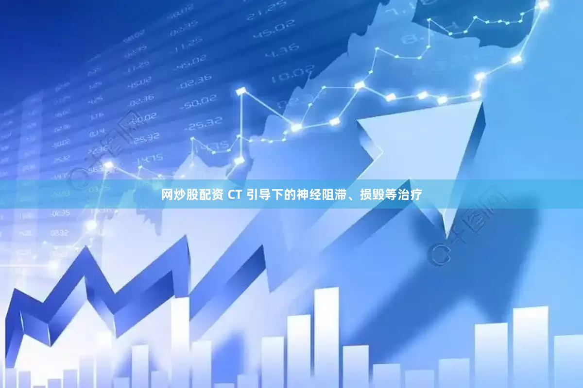 网炒股配资 CT 引导下的神经阻滞、损毁等治疗