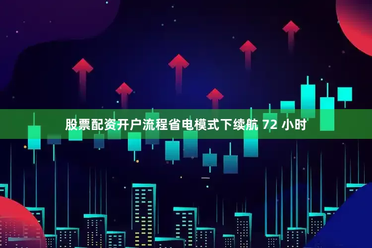 股票配资开户流程省电模式下续航 72 小时