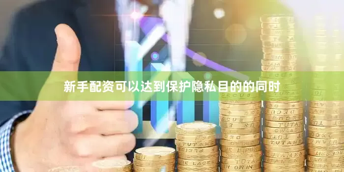 新手配资可以达到保护隐私目的的同时